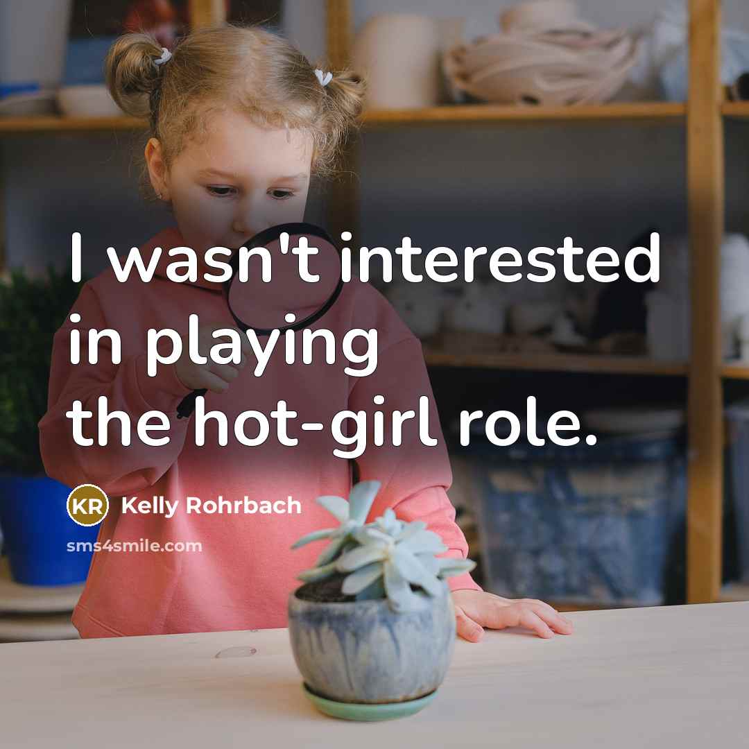 “I wasn't interested in playing the hot-girl role.” quote by Kelly Rohrbach
