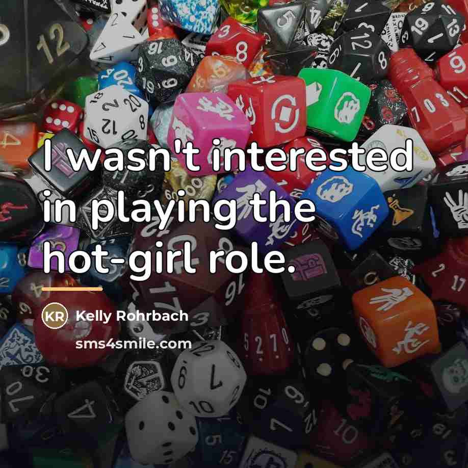“I wasn't interested in playing the hot-girl role.…” quote by Kelly Rohrbach