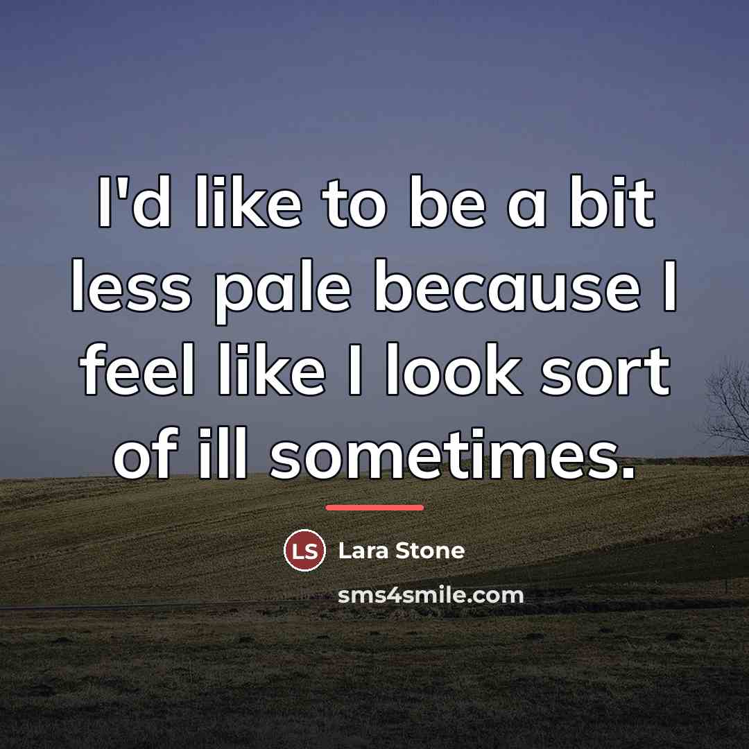“I'd like to be a bit less pale because I…” quote by Lara Stone