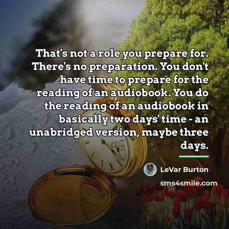 “That's not a role you prepare for. There's no preparation.…” quote by LeVar Burton