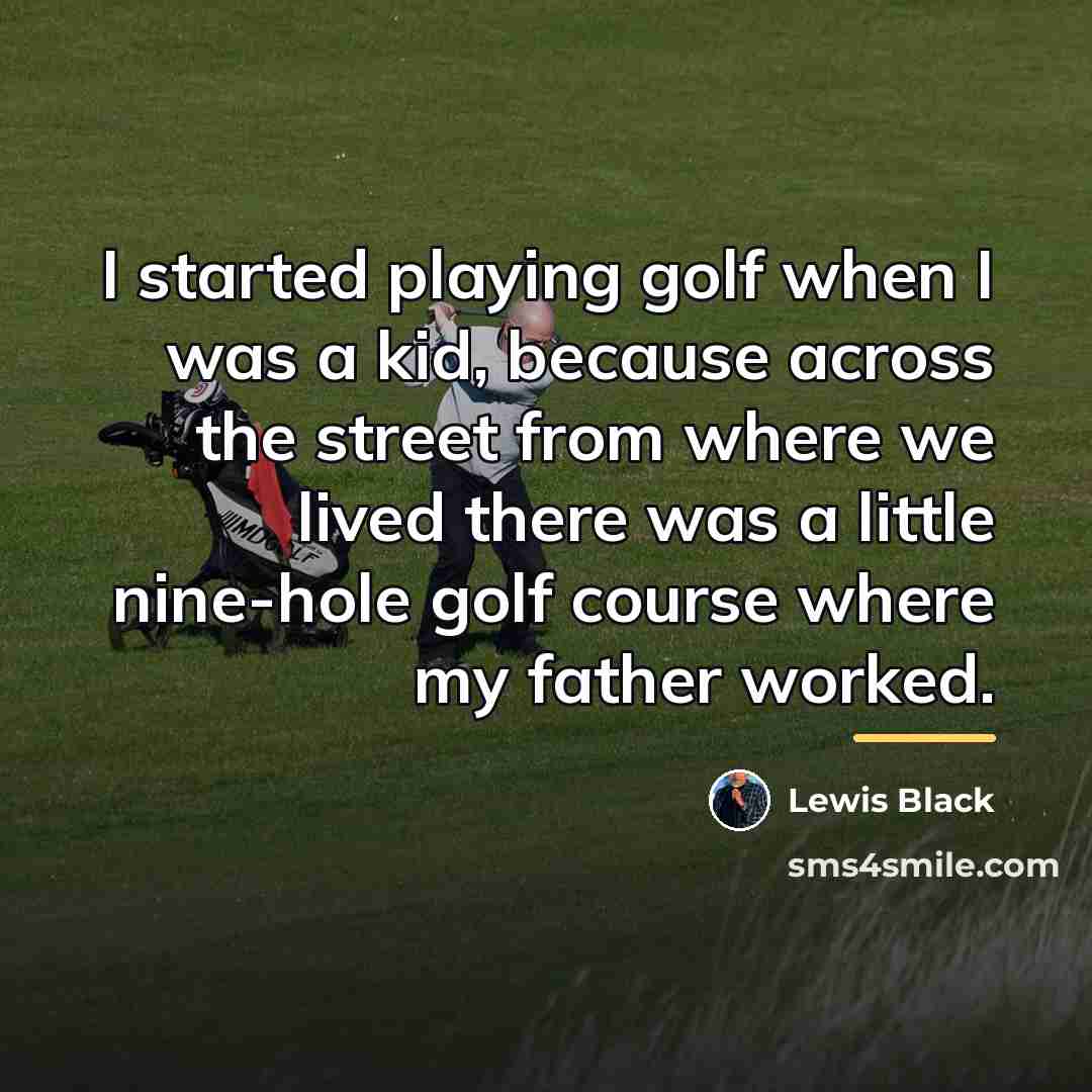“I started playing golf when I was a kid, because…” quote by Lewis Black