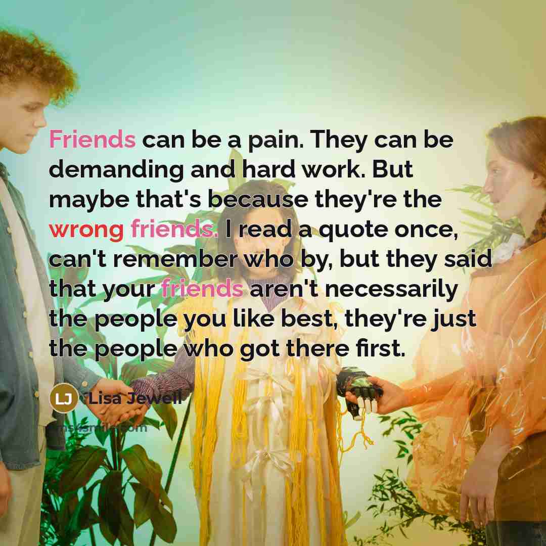 “Friends can be a pain. They can be demanding and…” quote by Lisa Jewell