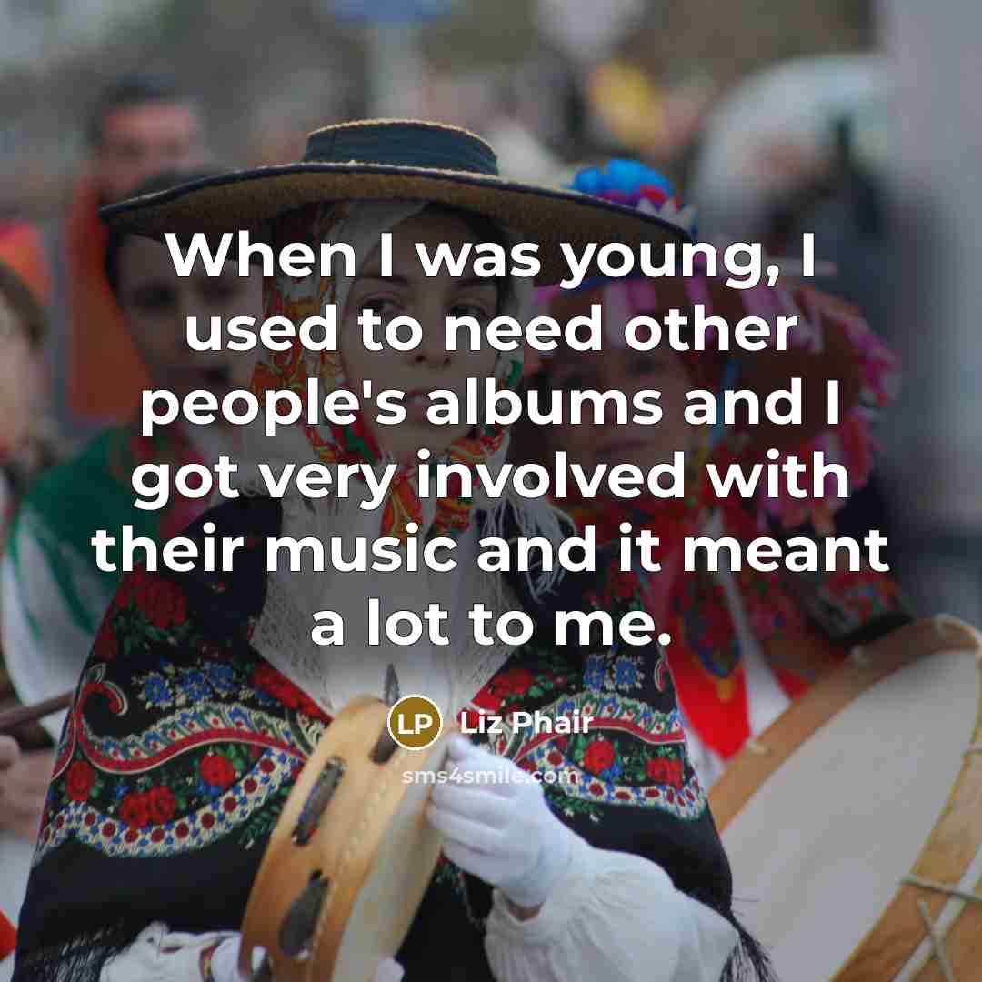 “When I was young, I used to need other people's…” quote by Liz Phair