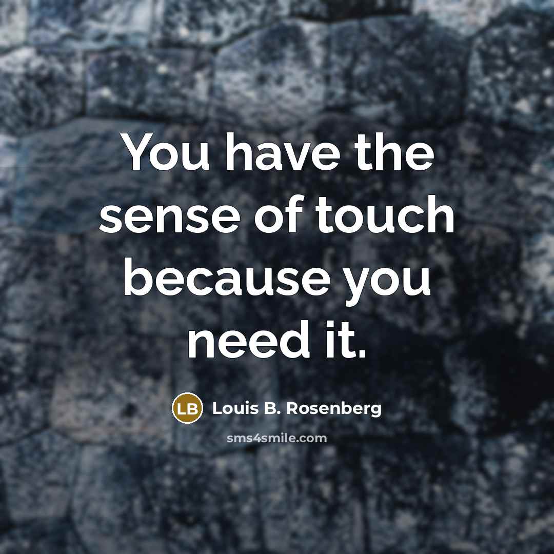 “You have the sense of touch because you need it.…” quote by Louis B. Rosenberg