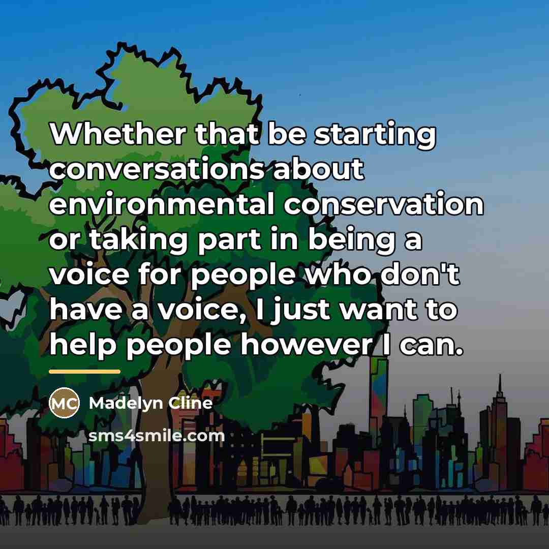 “Whether that be starting conversations about environmental conservation or taking…” quote by Madelyn Cline