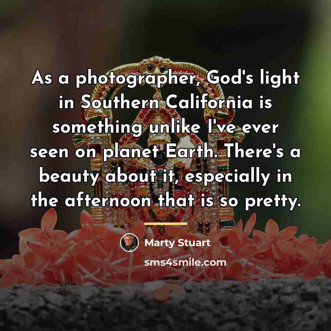 “As a photographer, God's light in Southern California is something…” quote by Marty Stuart