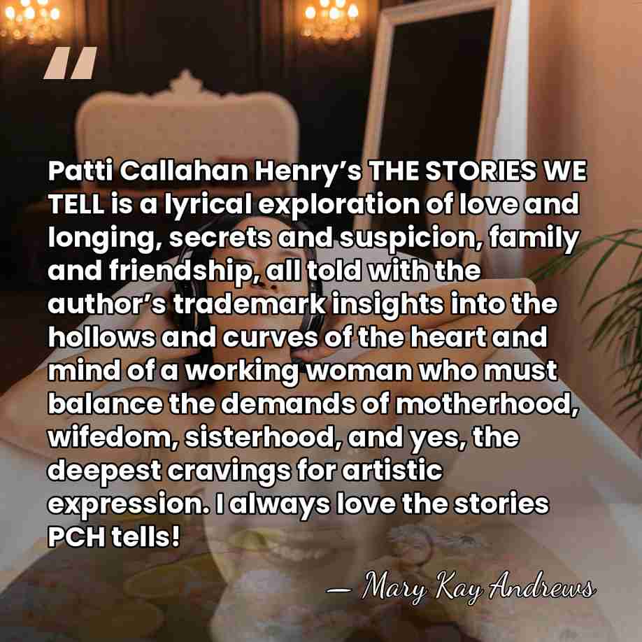 Patti Callahan Henry’s THE STORIES WE TELL is a lyrical exploration of&hellip; - Mary Kay Andrews