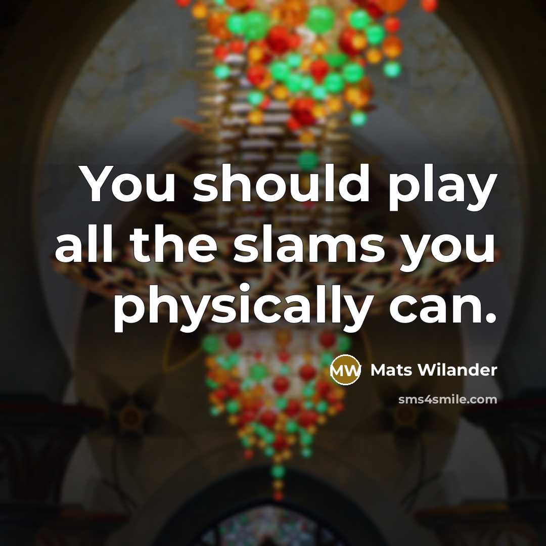 “You should play all the slams you physically can.…” quote by Mats Wilander
