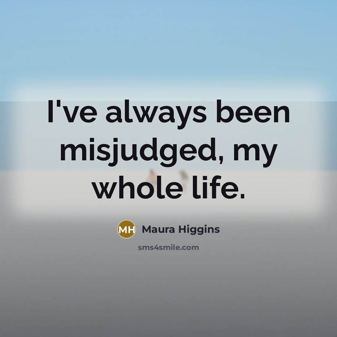 “I've always been misjudged, my whole life.…” quote by Maura Higgins