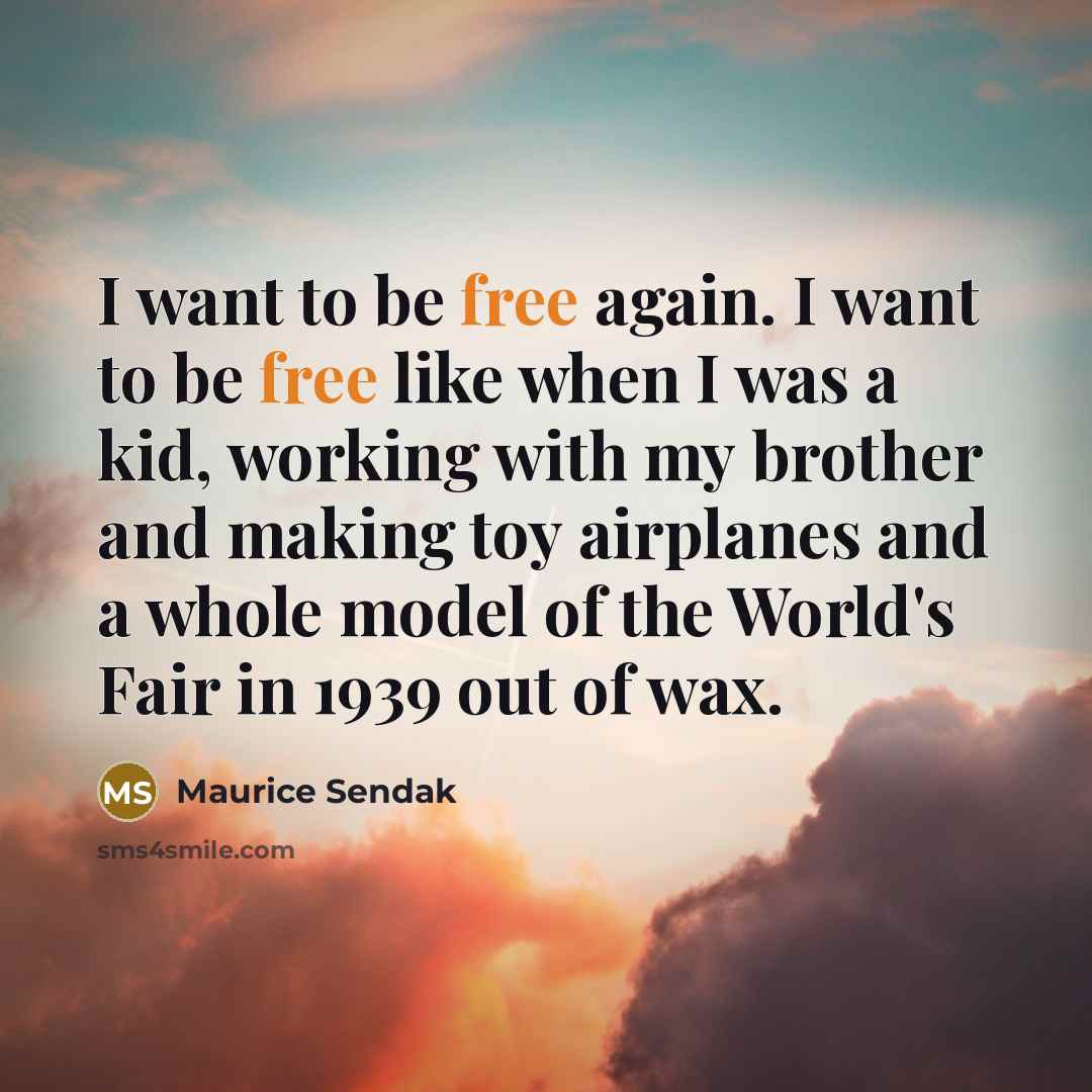 “I want to be free again. I want to be…” quote by Maurice Sendak