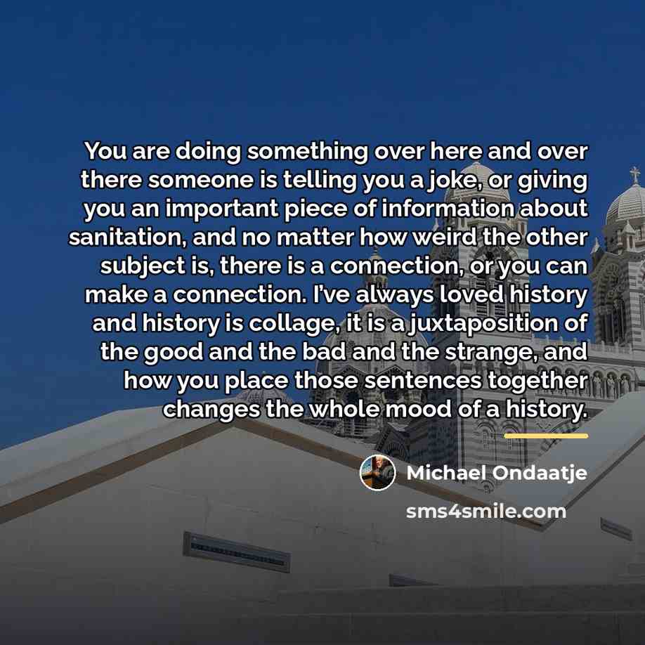 “You are doing something over here and over there someone…” quote by Michael Ondaatje