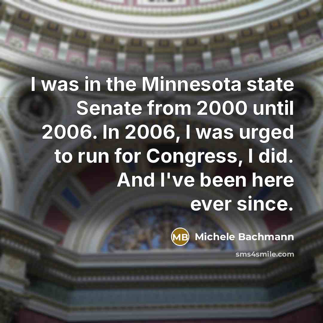 “I was in the Minnesota state Senate from 2000 until…” quote by Michele Bachmann