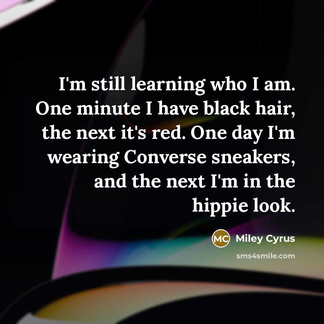 “I'm still learning who I am. One minute I have…” quote by Miley Cyrus