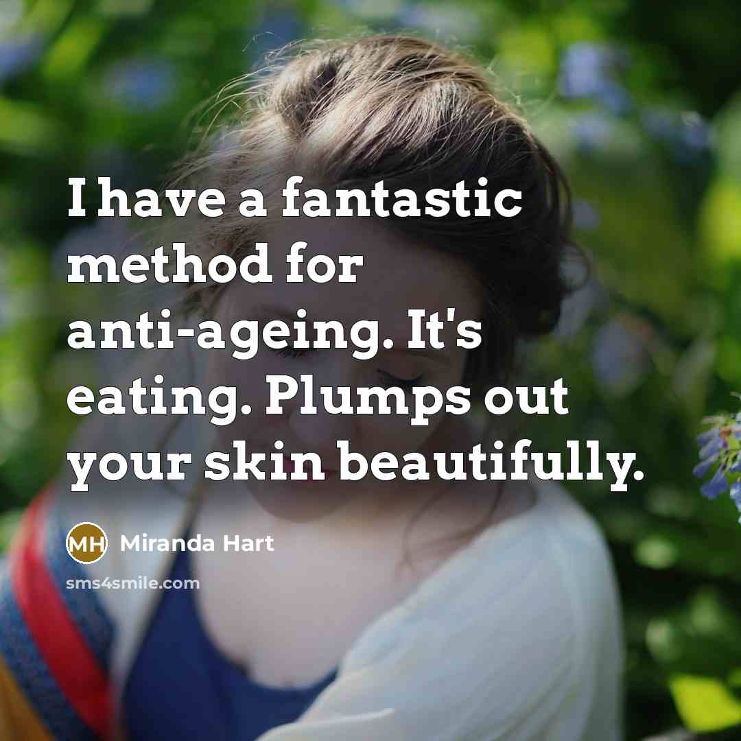 “I have a fantastic method for anti-ageing. It's eating. Plumps…” quote by Miranda Hart