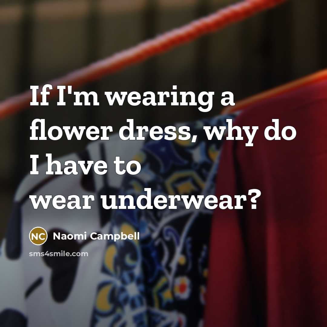 “If I'm wearing a flower dress, why do I have…” quote by Naomi Campbell