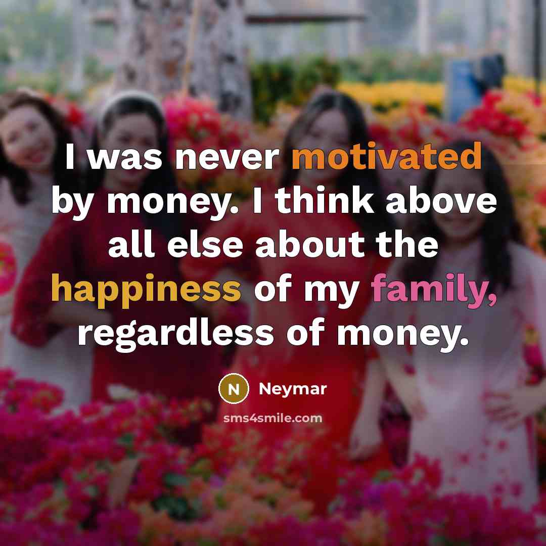 “I was never motivated by money. I think above all…” quote by Neymar
