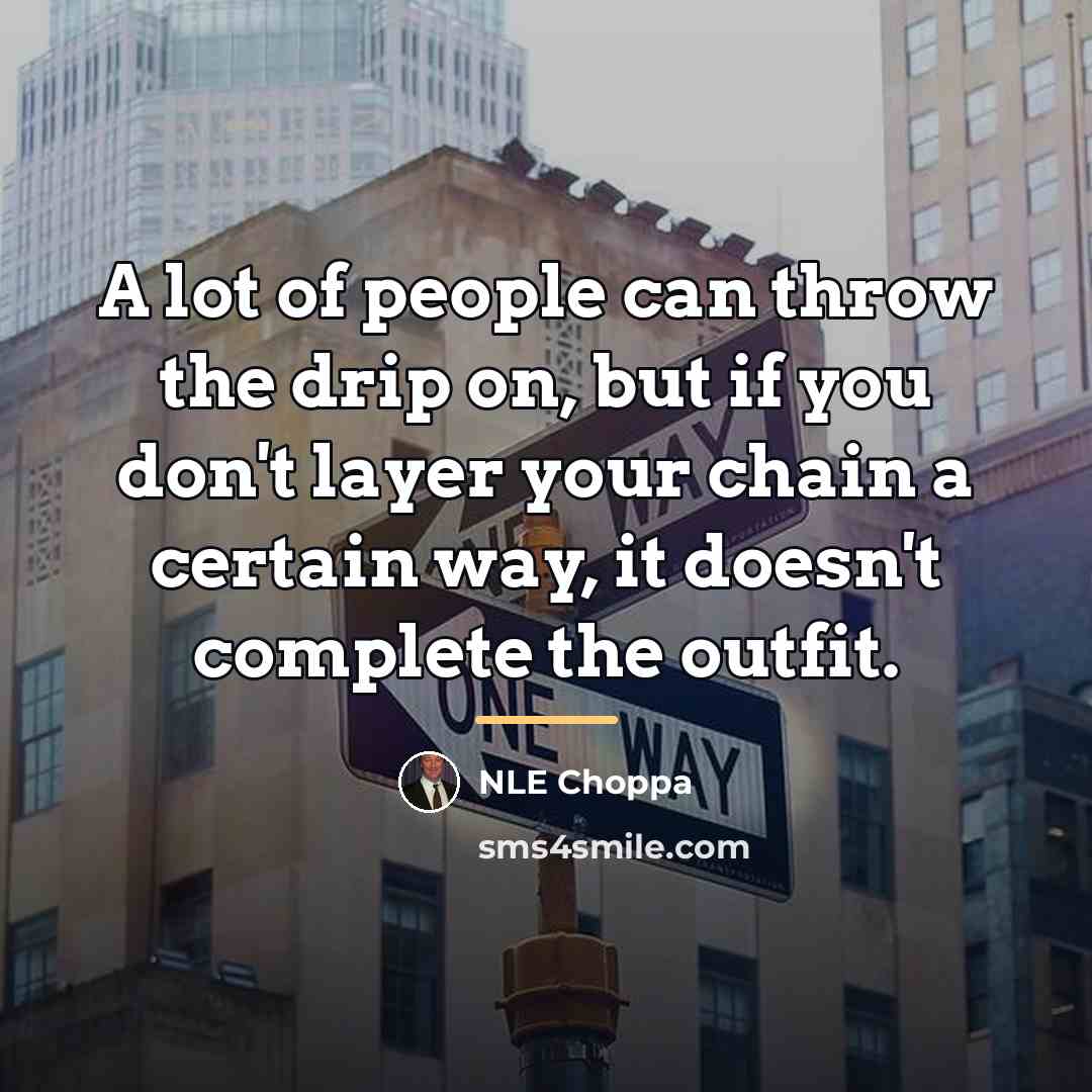 “A lot of people can throw the drip on, but…” quote by NLE Choppa
