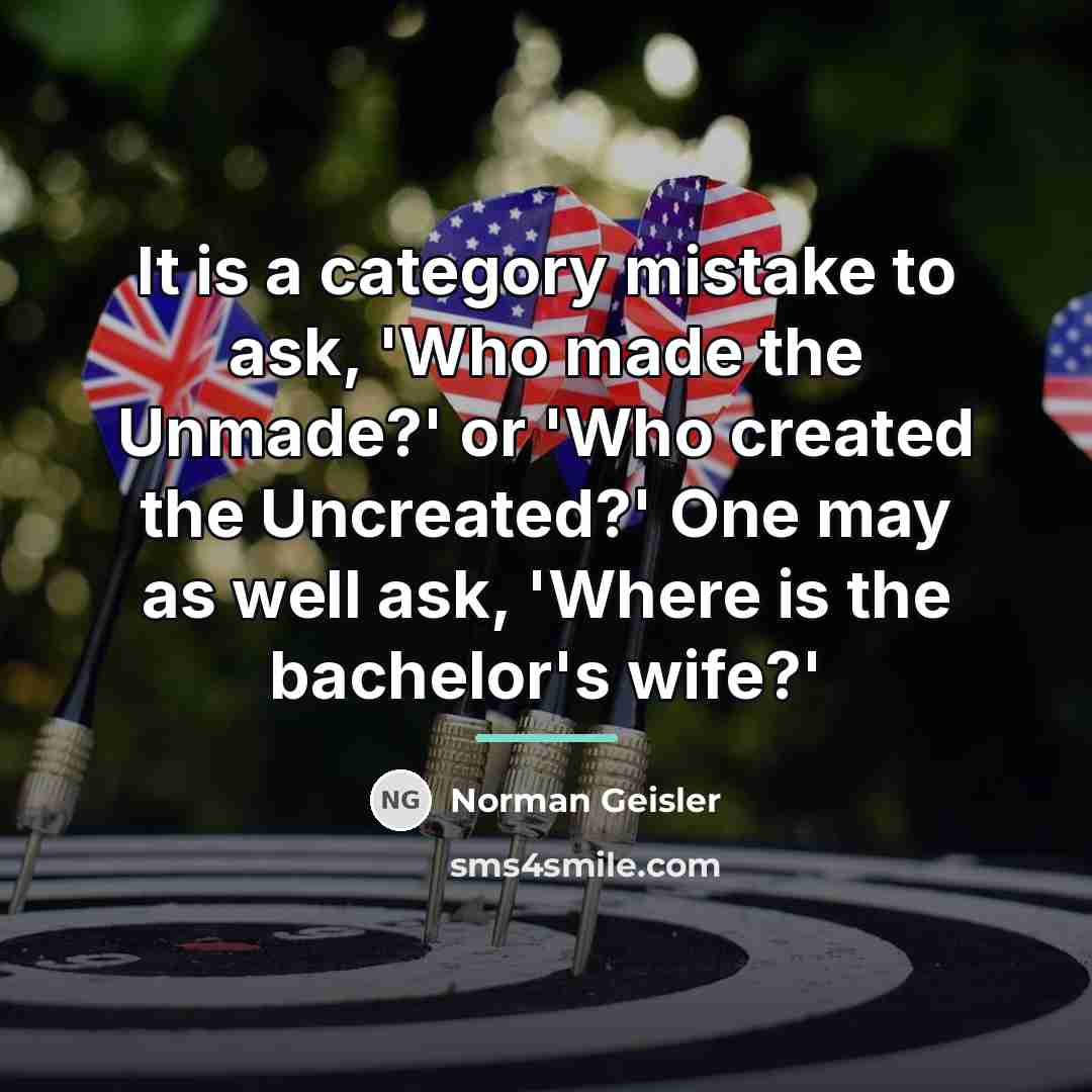 “It is a category mistake to ask, 'Who made the…” quote by Norman Geisler