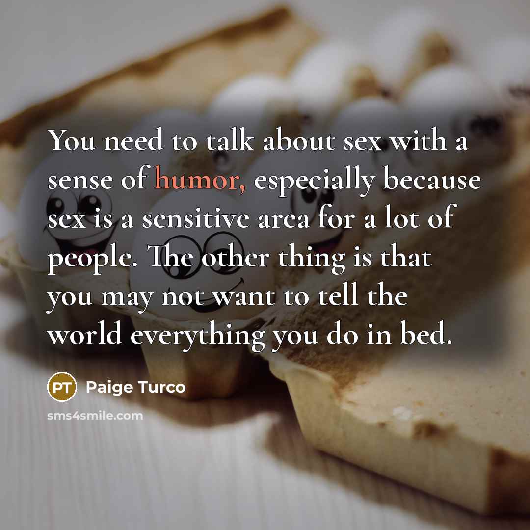 “You need to talk about sex with a sense of humor, especially because sex is a sensitive area for a lot of people. The other thing is that you may not want to tell the world everything you do in bed.” quote by Paige Turco