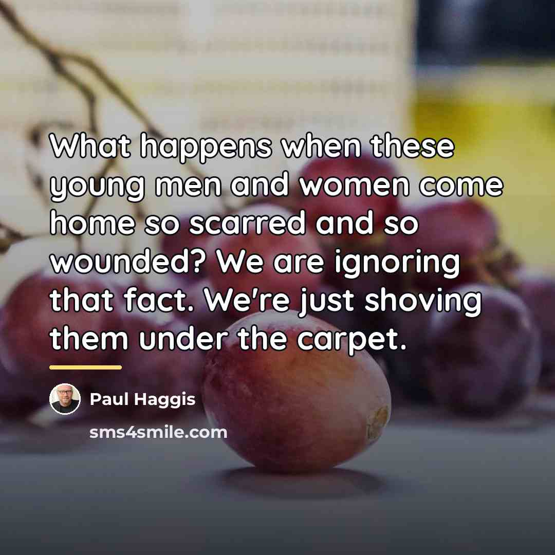 “What happens when these young men and women come home…” quote by Paul Haggis