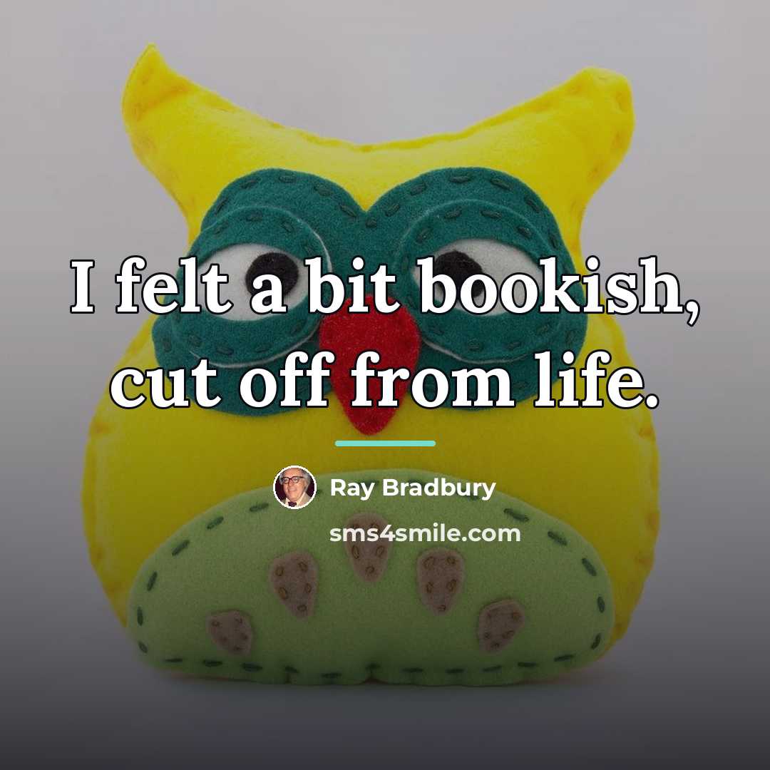 “I felt a bit bookish, cut off from life.…” quote by Ray Bradbury