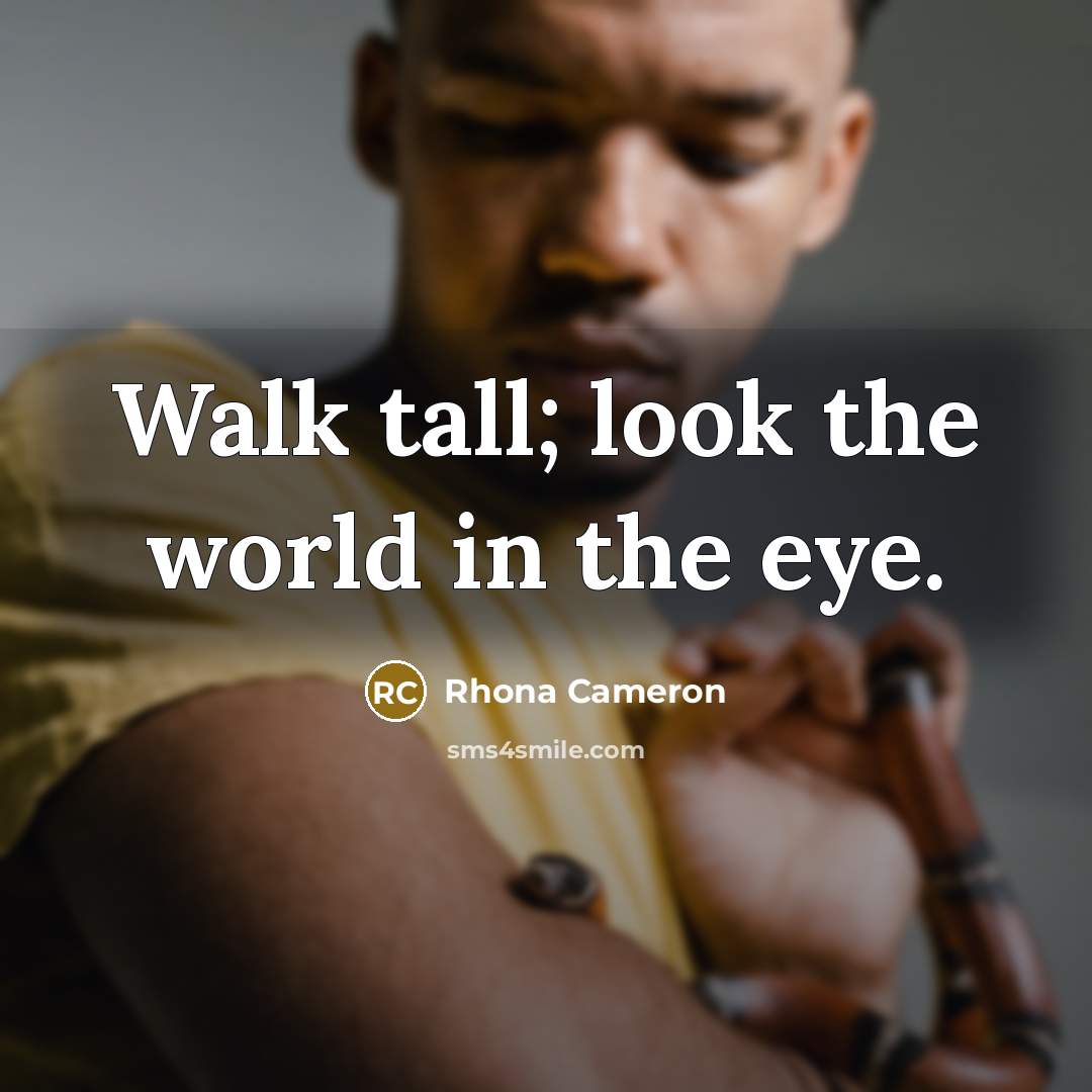 “Walk tall; look the world in the eye.…” quote by Rhona Cameron