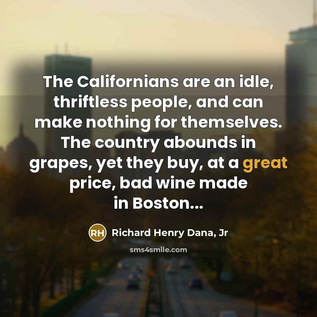 “The Californians are an idle, thriftless people, and can make…” quote by Richard Henry Dana, Jr