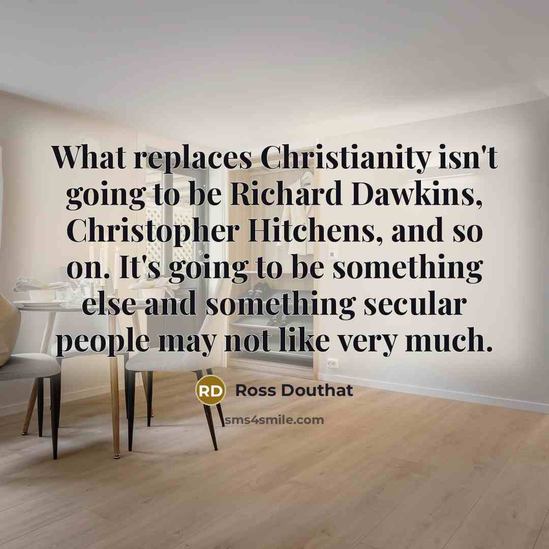 “What replaces Christianity isn't going to be Richard Dawkins, Christopher…” quote by Ross Douthat