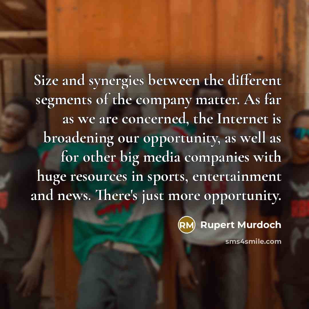 “Size and synergies between the different segments of the company…” quote by Rupert Murdoch