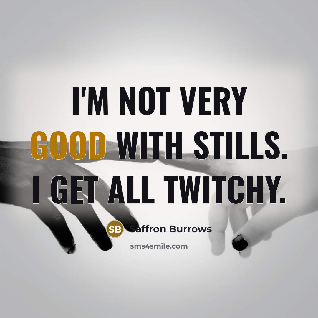 “I'm not very good with stills. I get all twitchy.…” quote by Saffron Burrows