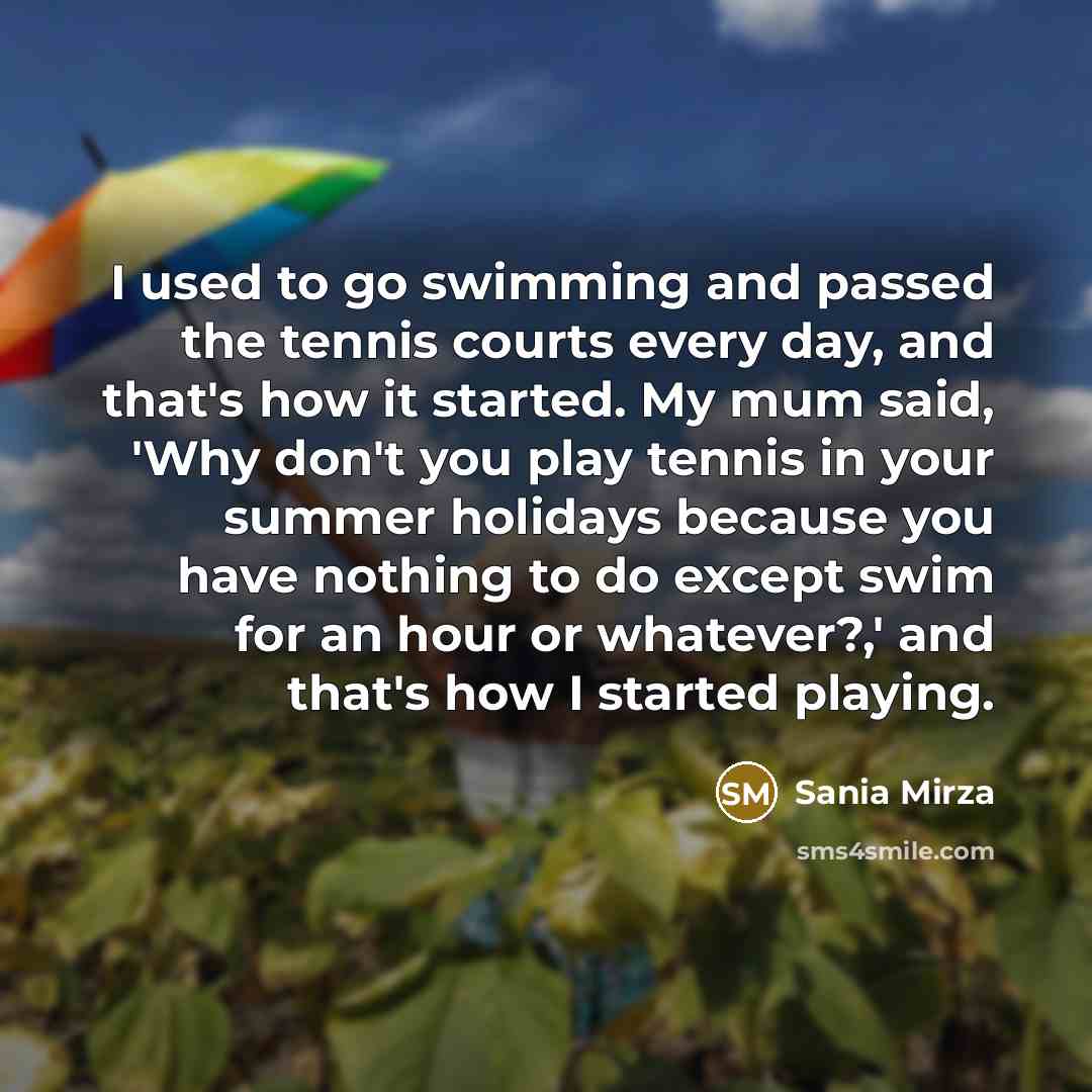 “I used to go swimming and passed the tennis courts…” quote by Sania Mirza