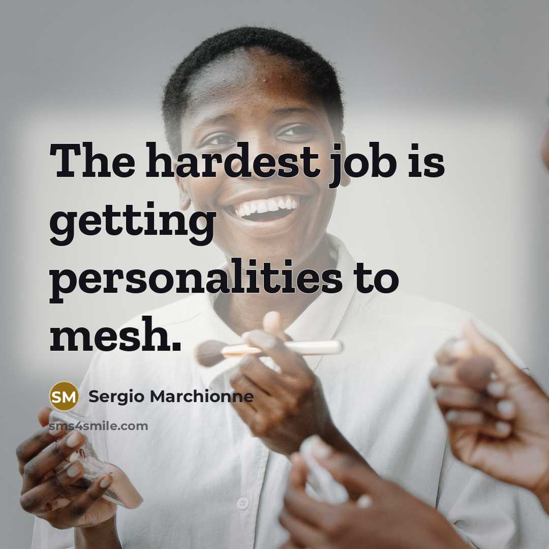 “The hardest job is getting personalities to mesh.…” quote by Sergio Marchionne