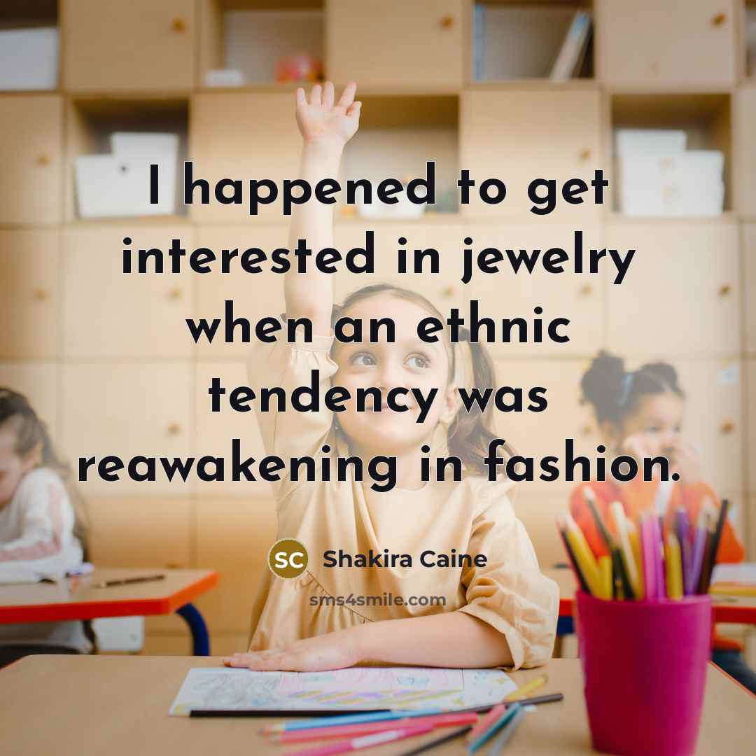 “I happened to get interested in jewelry when an ethnic…” quote by Shakira Caine