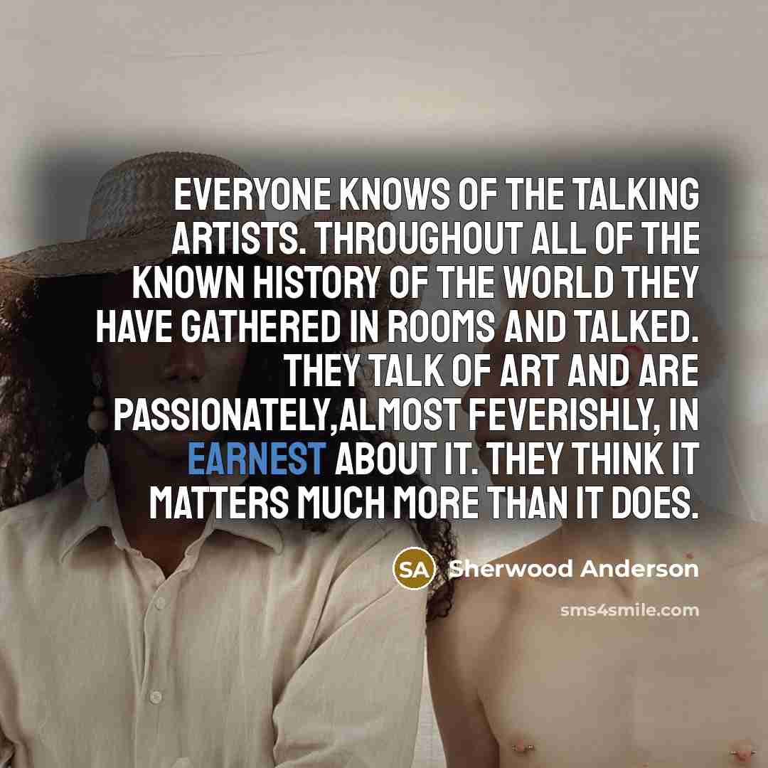 “Everyone knows of the talking artists. Throughout all of the…” quote by Sherwood Anderson