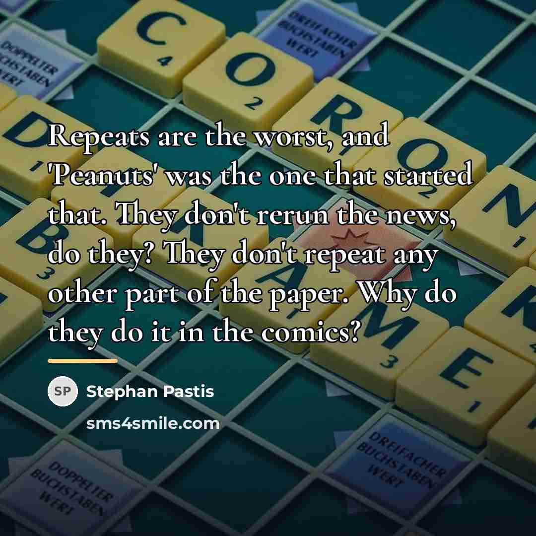 “Repeats are the worst, and 'Peanuts' was the one that…” quote by Stephan Pastis