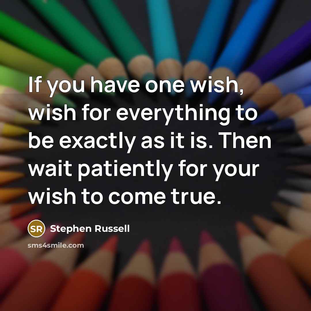 “If you have one wish, wish for everything to be…” quote by Stephen Russell