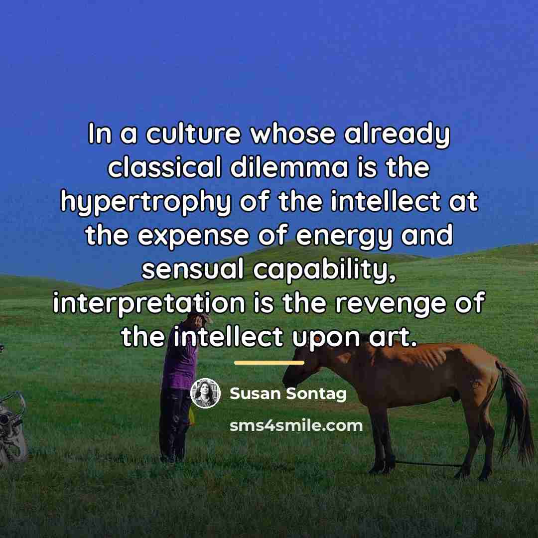 “In a culture whose already classical dilemma is the hypertrophy…” quote by Susan Sontag