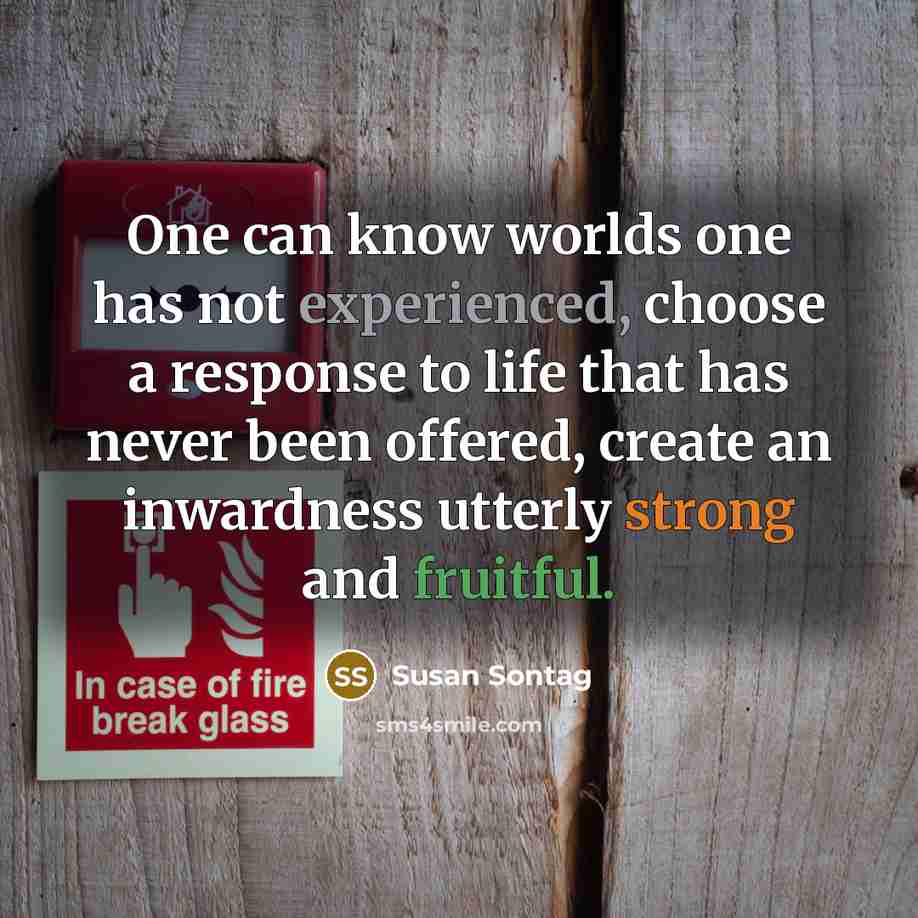 “One can know worlds one has not experienced, choose a…” quote by Susan Sontag