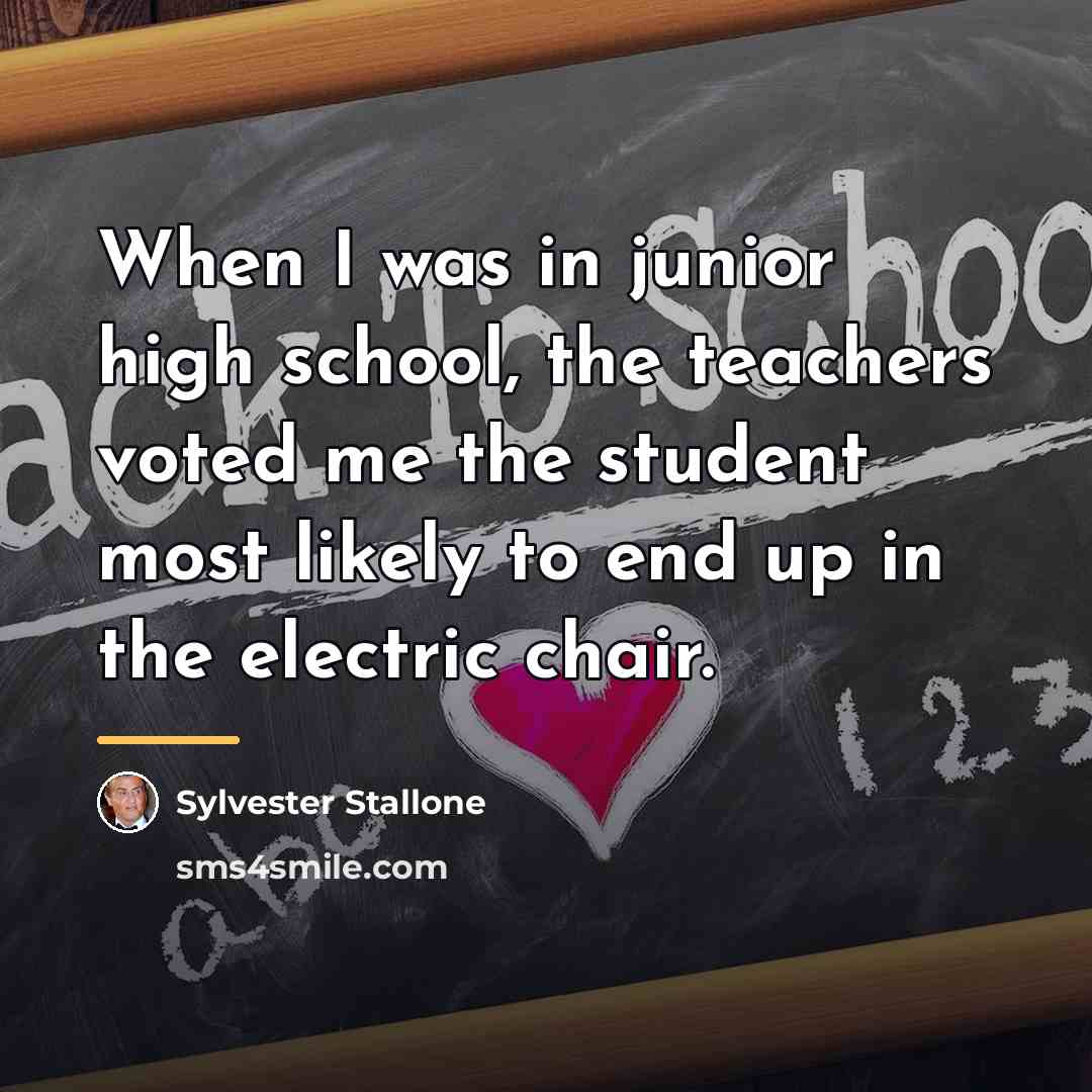 “When I was in junior high school, the teachers voted…” quote by Sylvester Stallone