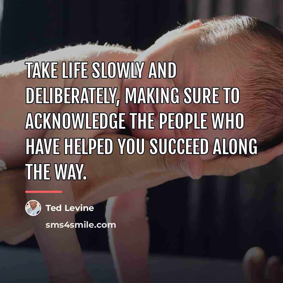 “Take life slowly and deliberately, making sure to acknowledge the…” quote by Ted Levine