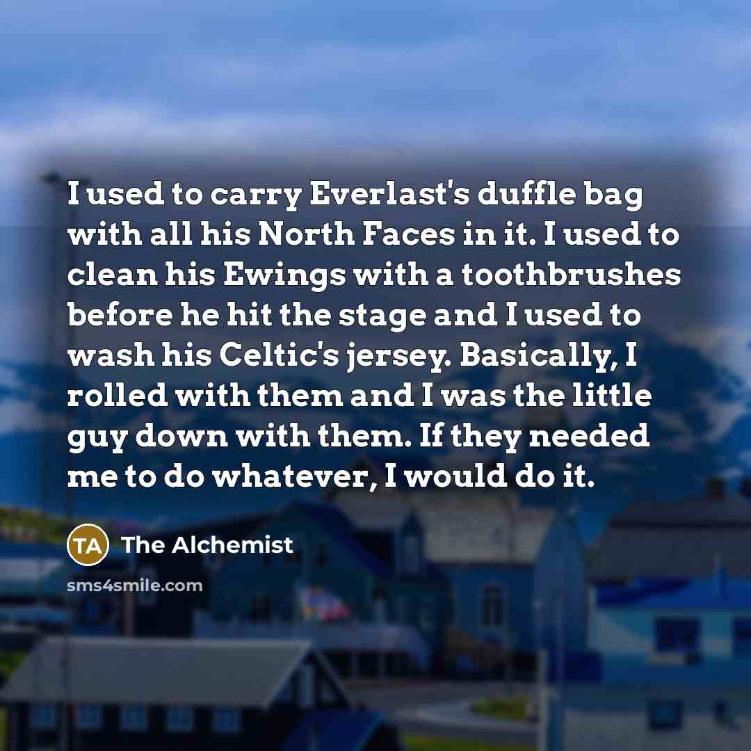 “I used to carry Everlast's duffle bag with all his…” quote by The Alchemist