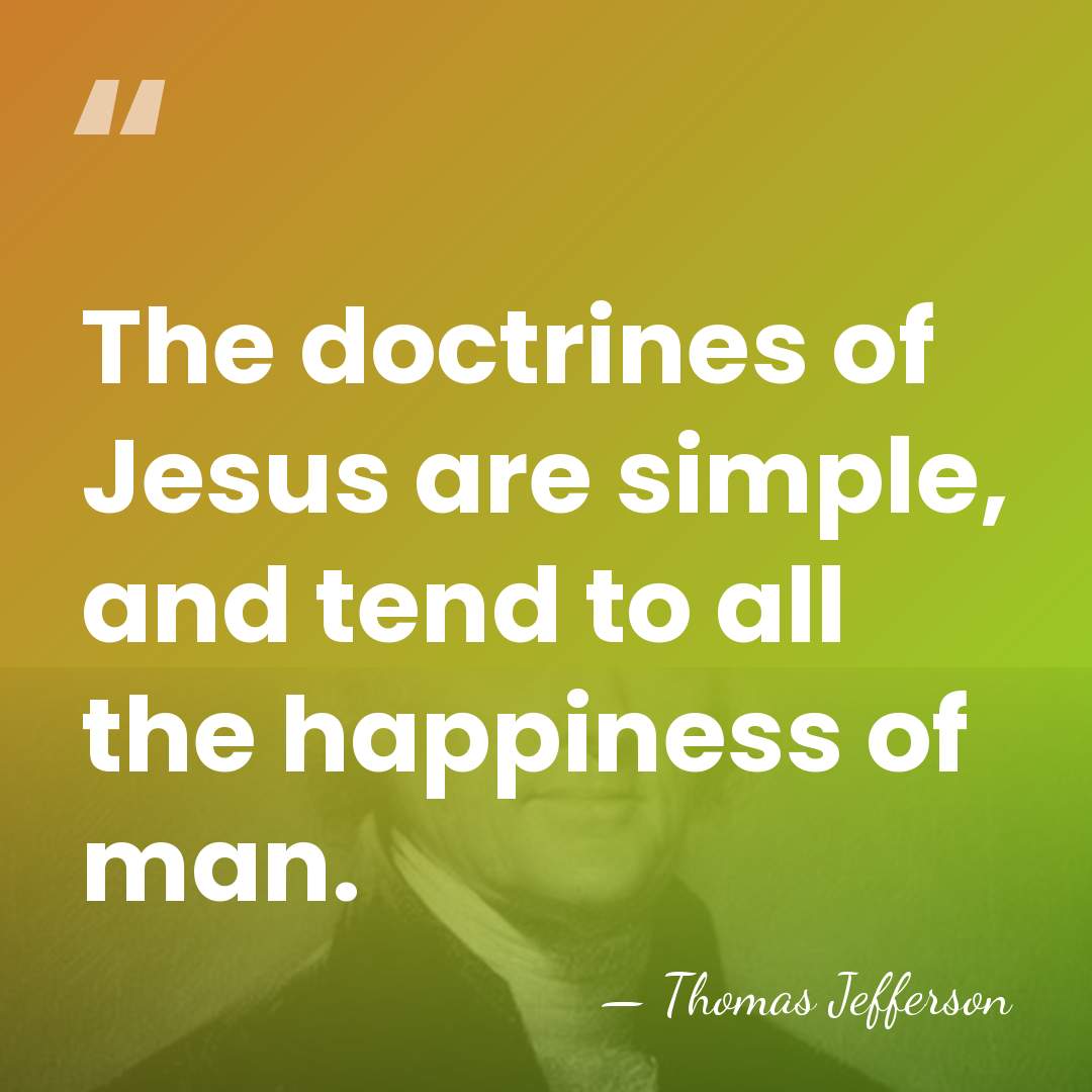 The doctrines of Jesus are simple, and tend to all the happiness&hellip; - Thomas Jefferson