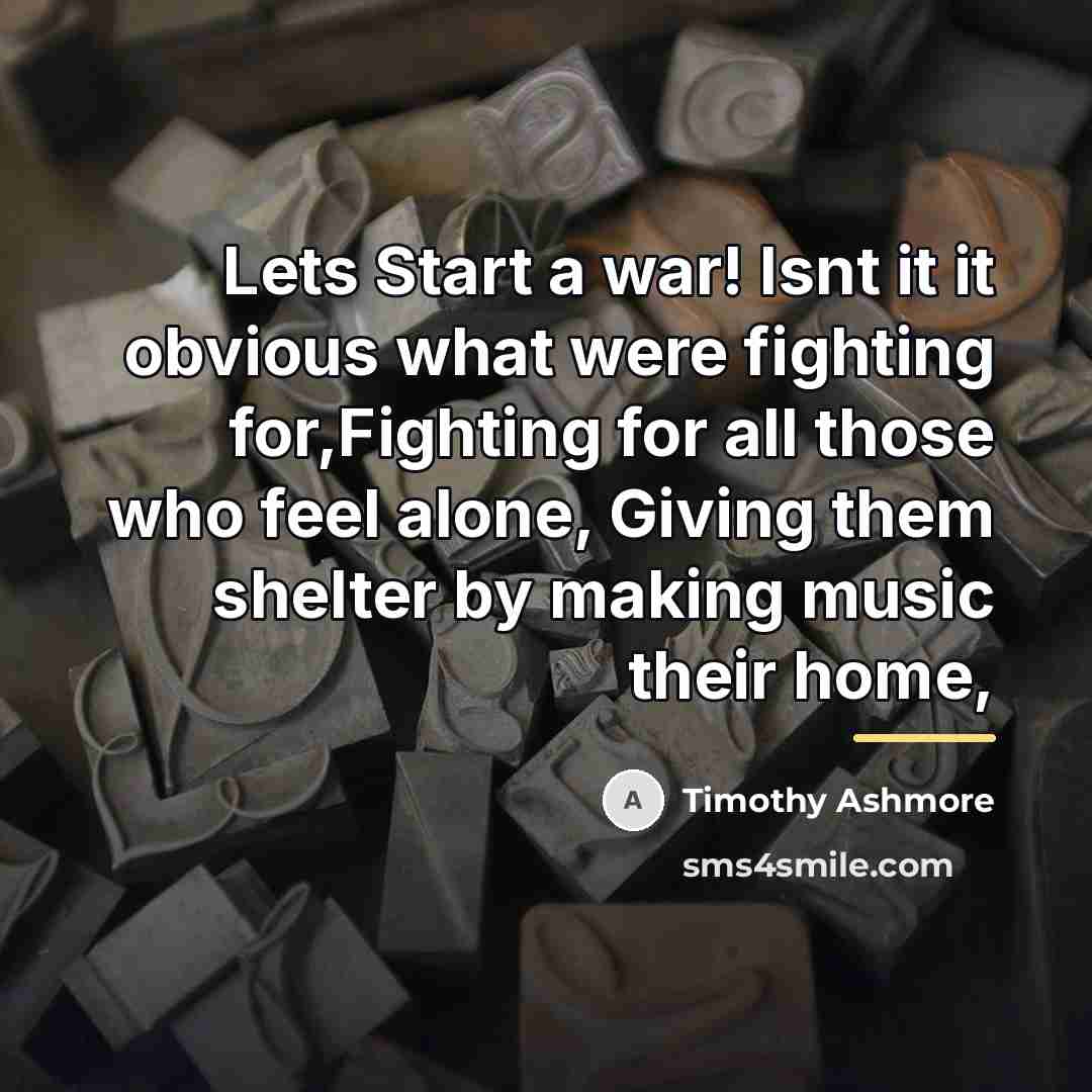 “Lets Start a war! Isnt it it obvious what were…” quote by Timothy Ashmore