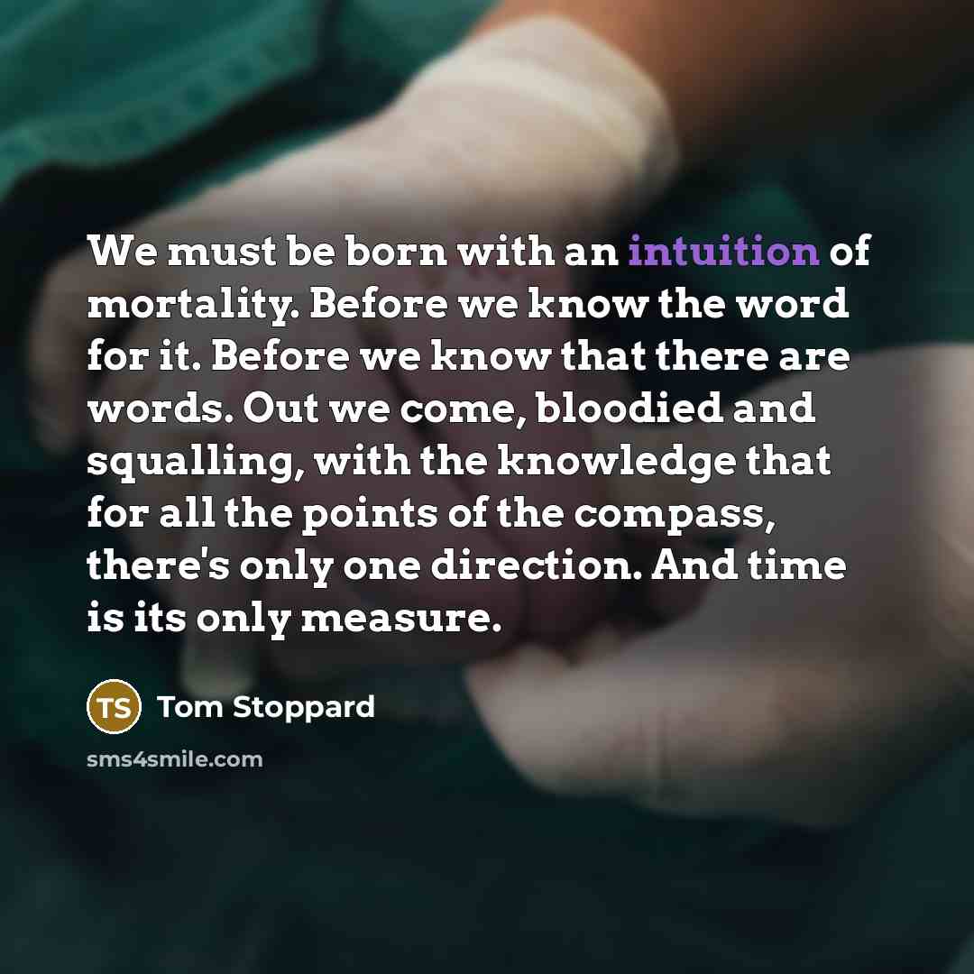“We must be born with an intuition of mortality. Before…” quote by Tom Stoppard