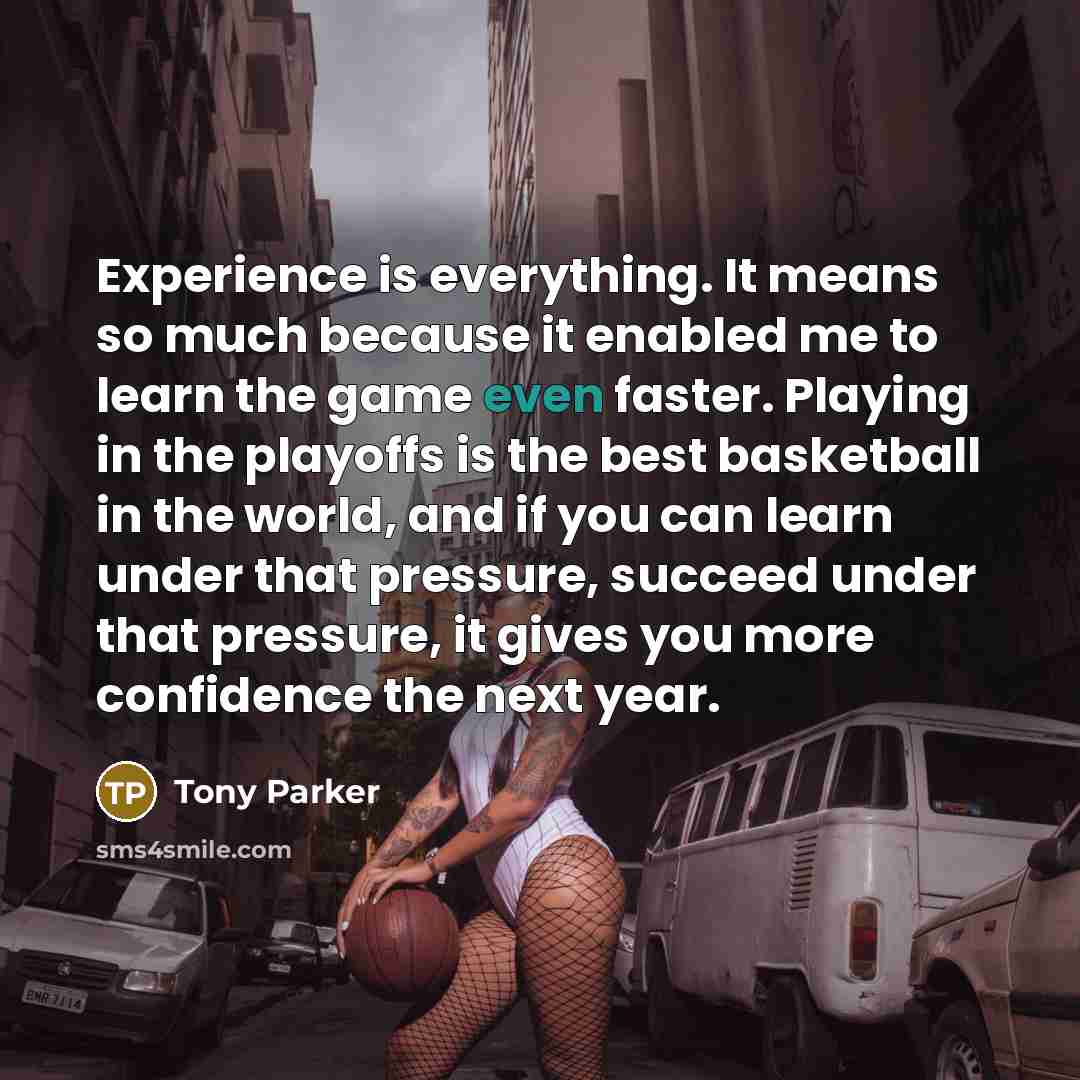 “Experience is everything. It means so much because it enabled…” quote by Tony Parker
