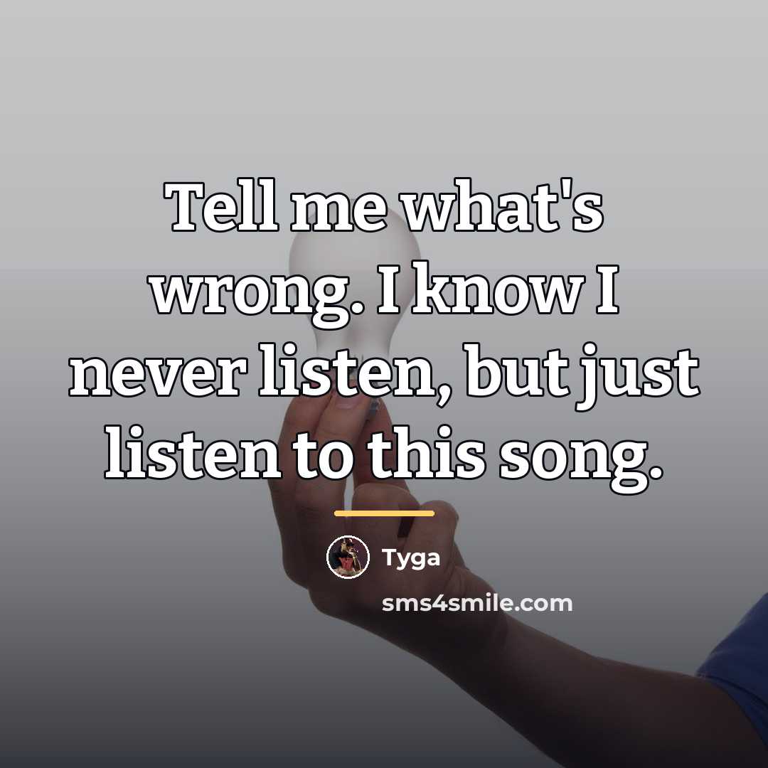 “Tell me what's wrong. I know I never listen, but…” quote by Tyga