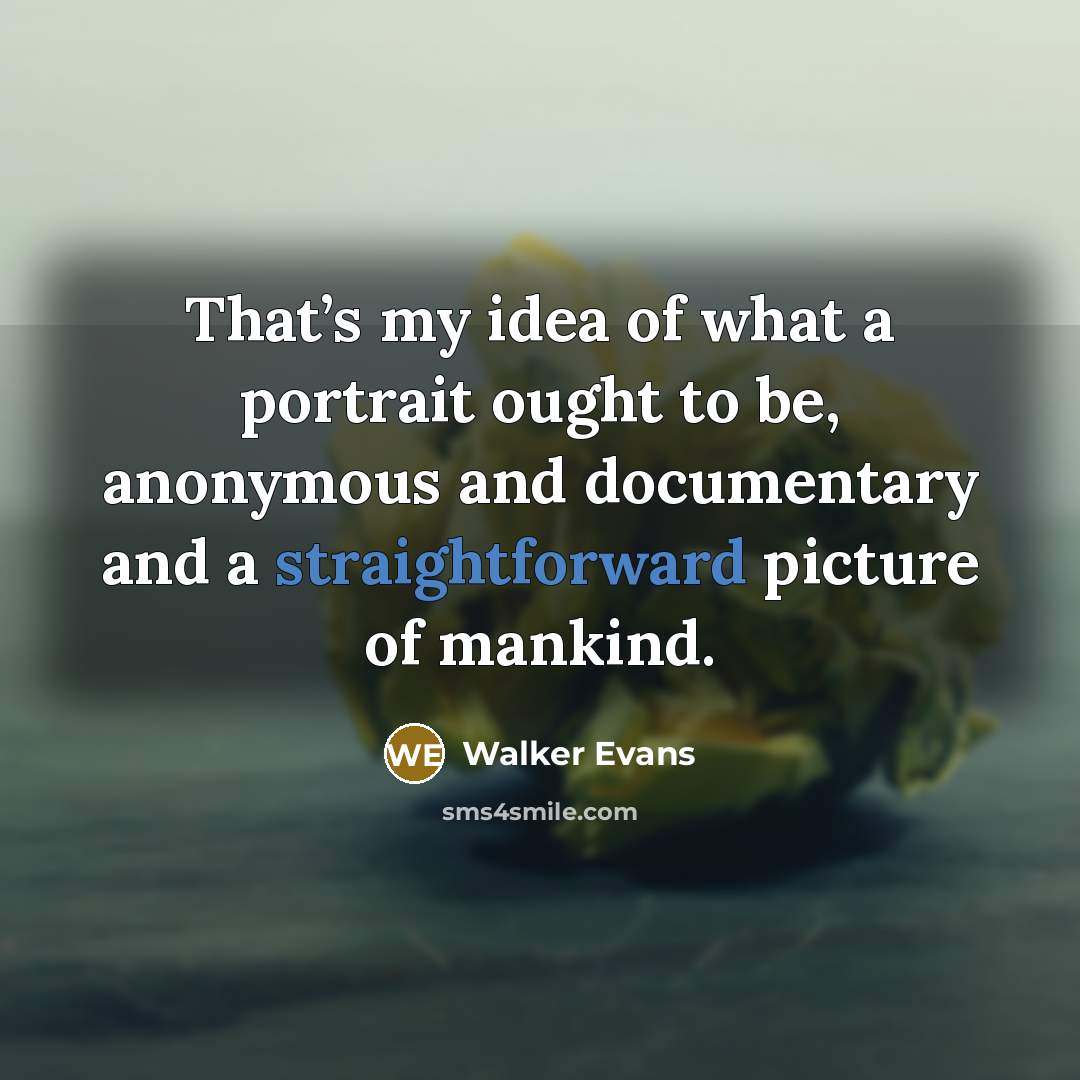 “That’s my idea of what a portrait ought to be,…” quote by Walker Evans