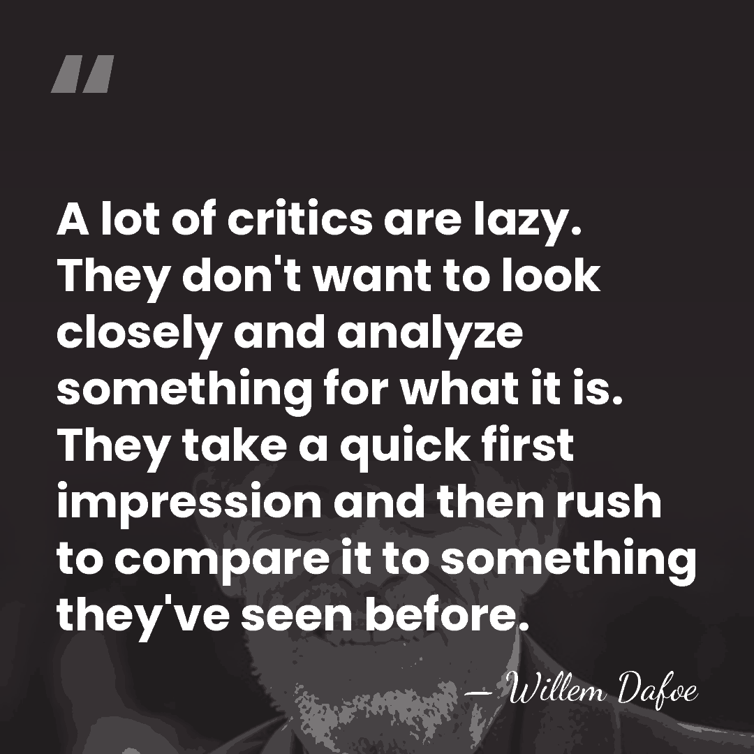 A lot of critics are lazy. They don't want to look closely&hellip; - Willem Dafoe