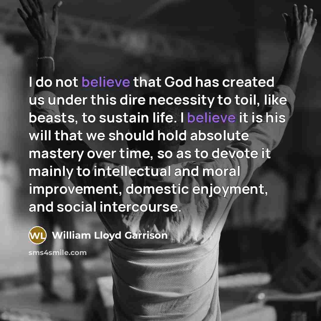 “I do not believe that God has created us under…” quote by William Lloyd Garrison