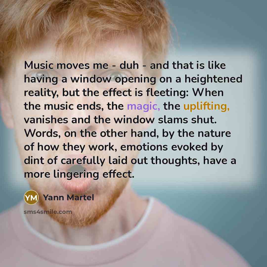 “Music moves me - duh - and that is like…” quote by Yann Martel